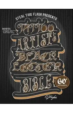 Tattoo Artist's Blackletter Bible: Steal This Flash Presents: 60+ Gothic, Old English, & Blackletter Alphabets for Tattoo Artists - Cj Hughes