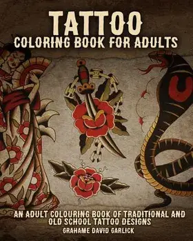 Tattoo Coloring Book for Adults: An Adult Colouring Book of Traditional and Old School Tattoo Designs, Paperback/Grahame Garlick