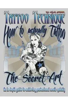 Tattoo technique (How to actually tattoo): The Secret Art - Michael Thomas Greer