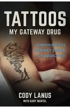 Tattoos: My Gateway Drug / Surviving The Perfect Storm Of Addiction - Ellen Smith Parker