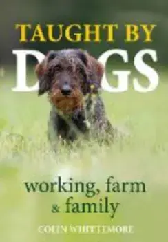 Taught by Dogs. working, farm and family, Hardback/Colin Whittemore