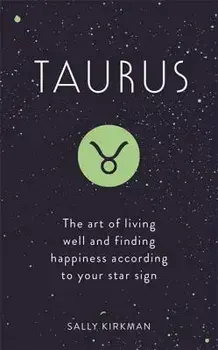 Taurus: The Art of Living Well and Finding Happiness According to Your Star Sign, Hardcover/Sally Kirkman