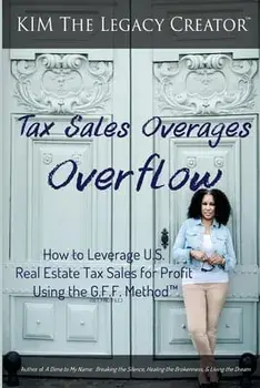 Tax Sales Overages Overflow: How to Leverage U.S. Real Estate Tax Sales for Profit Using the G.F.F. METHOD(TM) (Get. Find. File.), Paperback/Kim The Legacy Creator(tm)