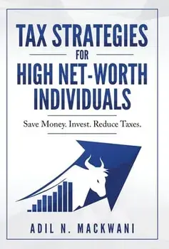 Tax Strategies for High Net-Worth Individuals: Save Money. Invest. Reduce Taxes., Hardcover/Adil N. Mackwani