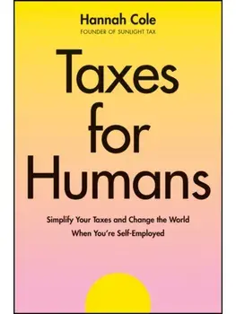 Taxes for Humans. Simplify Your Taxes and Change the World When You're Self-Employed, Paperback/Hannah Cole