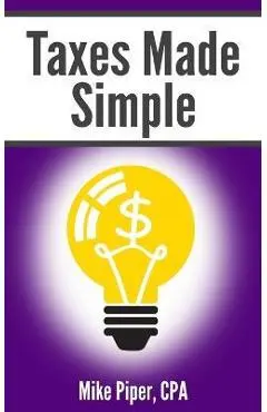 Taxes Made Simple: Income Taxes Explained in 100 Pages or Less - Mike Piper