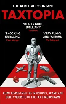 TAXTOPIA. How I Discovered the Injustices, Scams and Guilty Secrets of the Tax Evasion Game, Paperback/The Rebel Accountant