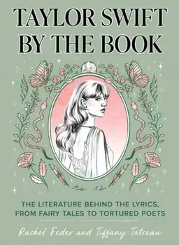 Taylor Swift by the Book. The Literature Behind the Lyrics, from Fairy Tales to Tortured Poets, Hardback/Tiffany Tatreau