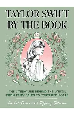 Taylor Swift by the Book: The Literature Behind the Lyrics, from Fairy Tales to Tortured Poets - Rachel Feder