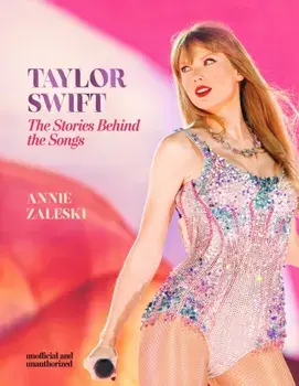 Taylor Swift - The Stories Behind the Songs. Every single track, explored and explained, Hardback/Annie Zaleski