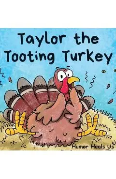 Taylor the Tooting Turkey: A Story About a Turkey Who Toots (Farts) - Humor Heals Us