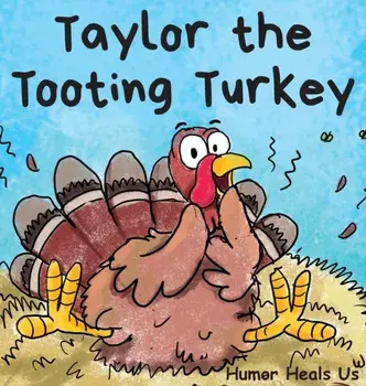 Taylor the Tooting Turkey: A Story About a Turkey Who Toots (Farts), Hardcover/Humor Heals Us