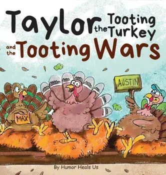 Taylor the Tooting Turkey and the Tooting Wars: A Story About Turkeys Who Toot (Fart), Hardcover/Humor Heals Us
