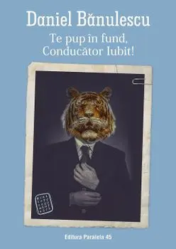 Te pup in fund, Conducator Iubit!/Daniel Banulescu