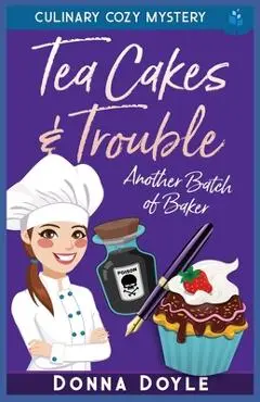 Tea Cakes & Trouble: Culinary Cozy Mystery - Donna Doyle