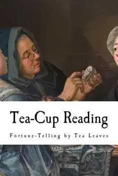 Tea-Cup Reading: Fortune-Telling by Tea Leaves, Paperback/A. Highland Seer