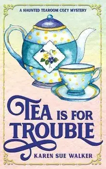 Tea is for Trouble: A Haunted Tearoom Cozy Mystery, Paperback/Karen Sue Walker