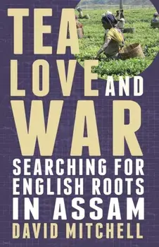 Tea, Love and War. Searching for English roots in Assam, Paperback/David Mitchell