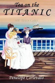 Tea on the Titanic: 100 Years Later, Paperback/Penelope Carlevato