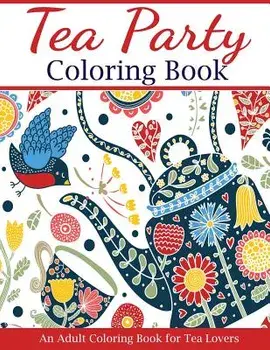 Tea Party Coloring Book: An Adult Coloring Book for Tea Lovers, Paperback/Creative Coloring