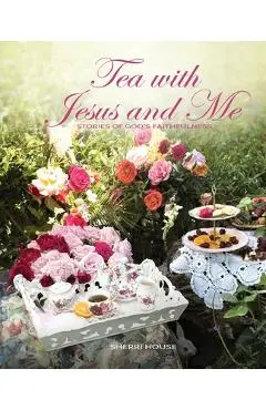 Tea with Jesus and Me: Stories of God's Faithfulness - Sherri House