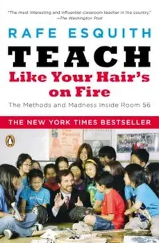 Teach Like Your Hair's on Fire: The Methods and Madness Inside Room 56, Paperback/Rafe Esquith