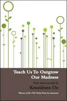 Teach Us to Outgrow Our Madness. Four Short Novels, New ed, Paperback/Kenzaburo Oe