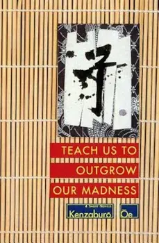 Teach Us to Outgrow Our Madness: Four Short Novels: The Day He Himself Shall Wipe My Tears Away, Prize Stock, Teach Us to Outgrow Our, Paperback/Kenzaburo Oe