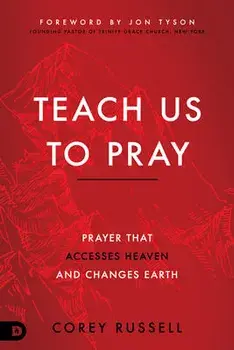 Teach Us to Pray: Prayer That Accesses Heaven and Changes Earth, Paperback/Corey Russell