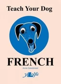 Teach Your Dog French, Paperback/Anne Cakebread