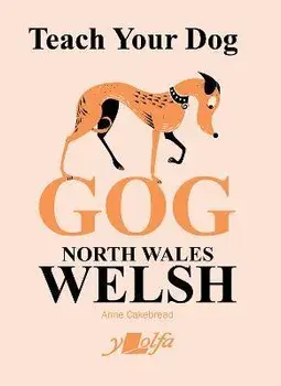 Teach Your Dog Gog. North Wales Welsh, Paperback/Anne Cakebread