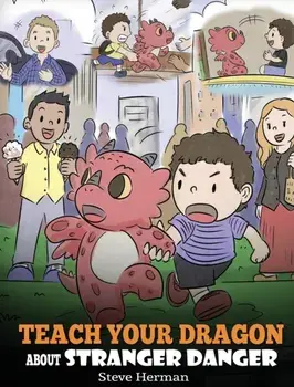 Teach Your Dragon about Stranger Danger: A Cute Children Story To Teach Kids About Strangers and Safety., Hardcover/Steve Herman