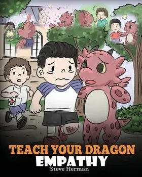 Teach Your Dragon Empathy: Help Your Dragon Understand Empathy. a Cute Children Story to Teach Kids Empathy, Compassion and Kindness., Paperback/Steve Herman