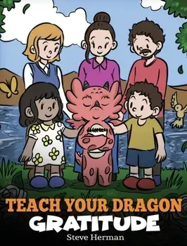 Teach Your Dragon Gratitude: A Story About Being Grateful, Hardcover/Steve Herman