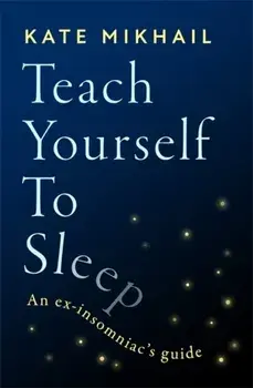 Teach Yourself to Sleep. An ex-insomniac's guide, Paperback/Kate Mikhail