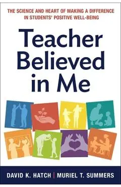Teacher Believed in Me: The Science and Heart of Making a Difference in Students' Positive Well-Being - David K. Hatch