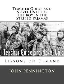 Teacher Guide and Novel Unit for the Boy in the Striped Pajamas: Lessons on Demand, Paperback/John Pennington