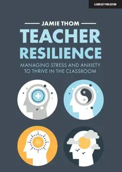 Teacher Resilience. Managing stress and anxiety to thrive in the classroom, Paperback/Jamie Thom