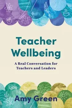 Teacher Wellbeing: A Real Conversation for Teachers and Leaders, Paperback/Amy Green