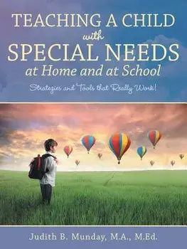 Teaching a Child with Special Needs at Home and at School: Strategies and Tools That Really Work!, Paperback/Judith B. Munday Ma M. Ed