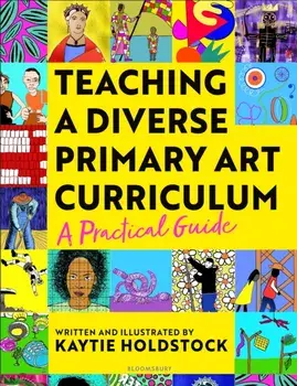 Teaching a Diverse Primary Art Curriculum. A practical guide to help teachers, Paperback/Kaytie Holdstock