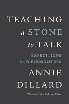 Teaching a Stone to Talk: Expeditions and Encounters, Paperback/Annie Dillard