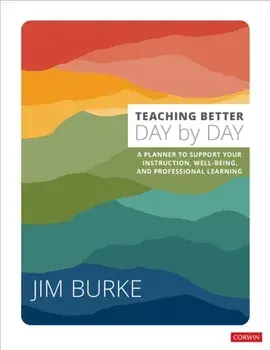 Teaching Better Day by Day. A Planner to Support Your Instruction, Well-Being, and Professional Learning, Paperback/Jim Burke