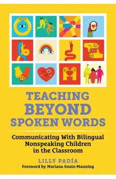 Teaching Beyond Spoken Words: Communicating with Bilingual Nonspeaking Children in the Classroom - Lilly Padía