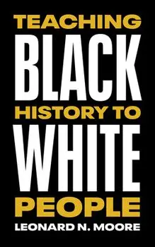 Teaching Black History to White People, Paperback/Leonard N. Moore