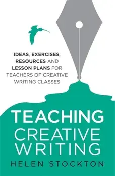 Teaching Creative Writing. Ideas, exercises, resources and lesson plans for teachers of creative-writing classes, Paperback/Helen Stockton