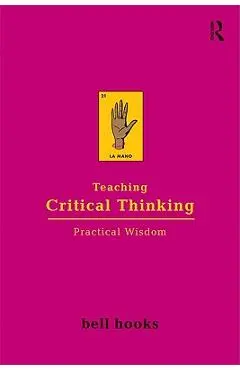 Teaching Critical Thinking: Practical Wisdom - Bell Hooks