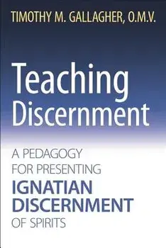 Teaching Discernment: A Pedagogy for Presenting Ignatian Discernment of Spirits, Paperback/Timothy M. Omv Gallagher