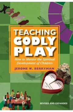 Teaching Godly Play: How to Mentor the Spiritual Development of Children - Jerome W. Berryman
