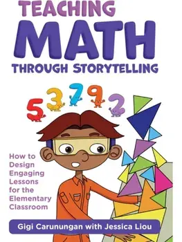 Teaching Math Through Storytelling. How to Design Engaging Lessons for the Elementary Classroom, Paperback/Gigi Carunungan